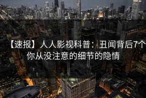 【速报】人人影视科普：丑闻背后7个你从没注意的细节的隐情