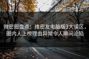 微密圈盘点：维密友电脑版3大误区，圈内人上榜理由异常令人瞬间沦陷